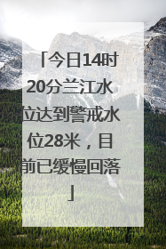 今日14时20分兰江水位达到警戒水位28米，目前已缓慢回落